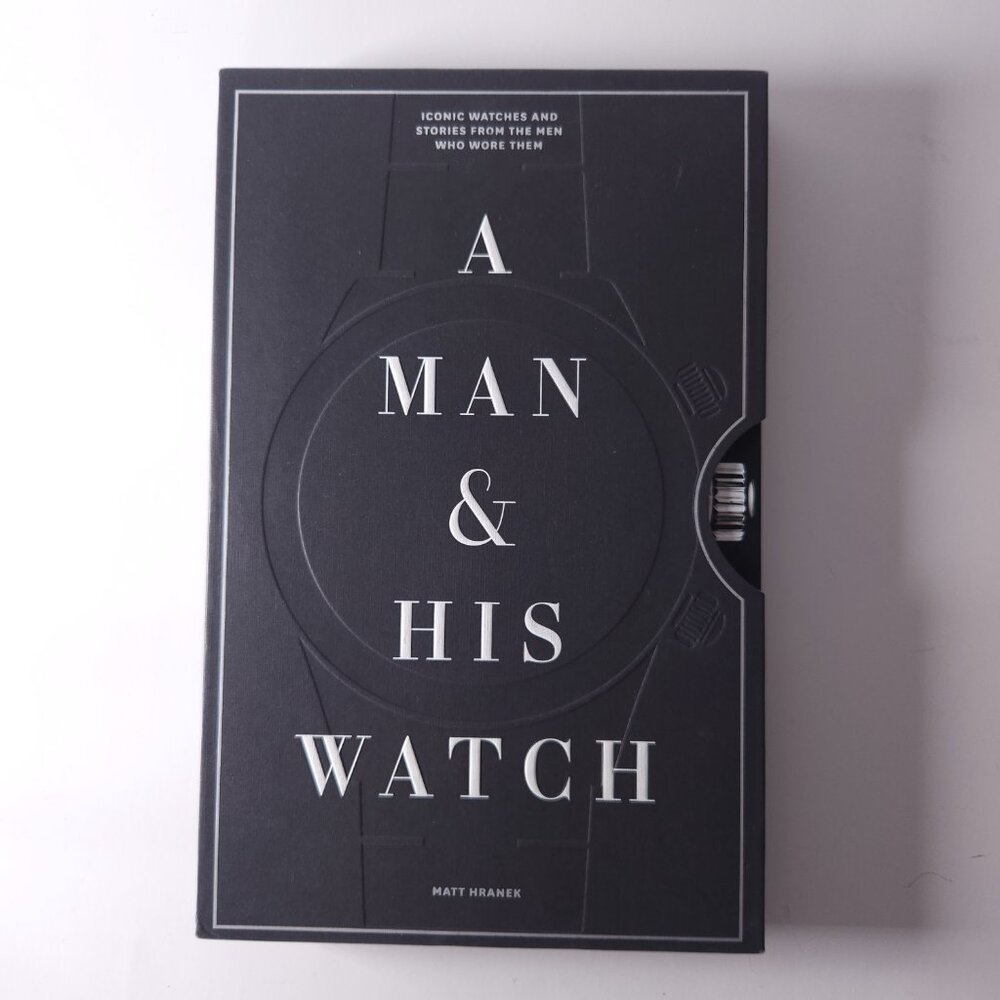 A Man & His Watch Iconic Watches and Stories from the Men Who Wore Them Hranek